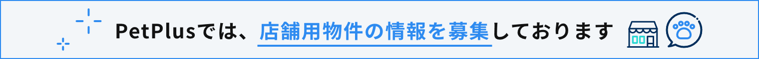 PetPlusでは、店舗用物件の情報を募集しております